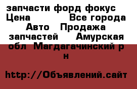 запчасти форд фокус2 › Цена ­ 4 000 - Все города Авто » Продажа запчастей   . Амурская обл.,Магдагачинский р-н